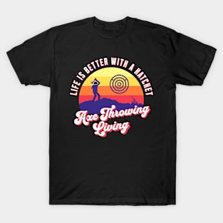 Axe Throwing Living, Axe Thrower, Hatchet Swag, Axe Life, Retro Design, Life is Good T-Shirt